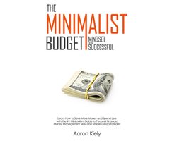 The Minimalist Budget: Mindset of the Successful:Save More Money and Spend Less with the #1 Minimalism Guide to Personal Finance, Money Management Skills, and Simple Living Strategies
