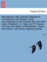 Miscellanea. [By] J[ames] G[lassford. Translations Into English Verse, Accompanied by the Original Text, from the Latin of Addison, S. Clay, and P. Frowde, and from the Italian of