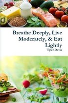 Breathe Deeply, Live Moderately, & Eat Lightly