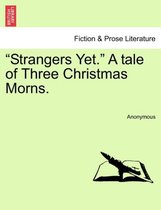 Strangers Yet. a Tale of Three Christmas Morns.