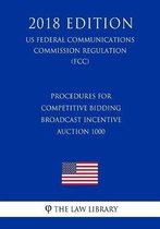 Procedures for Competitive Bidding - Broadcast Incentive Auction 1000 (Us Federal Communications Commission Regulation) (Fcc) (2018 Edition)