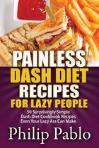 Painless Recipes Series - Painless Dash Diet Recipes For Lazy People: 50 Surprisingly Simple Dash Diet Cookbook Recipes Even Your Lazy Ass Can Cook