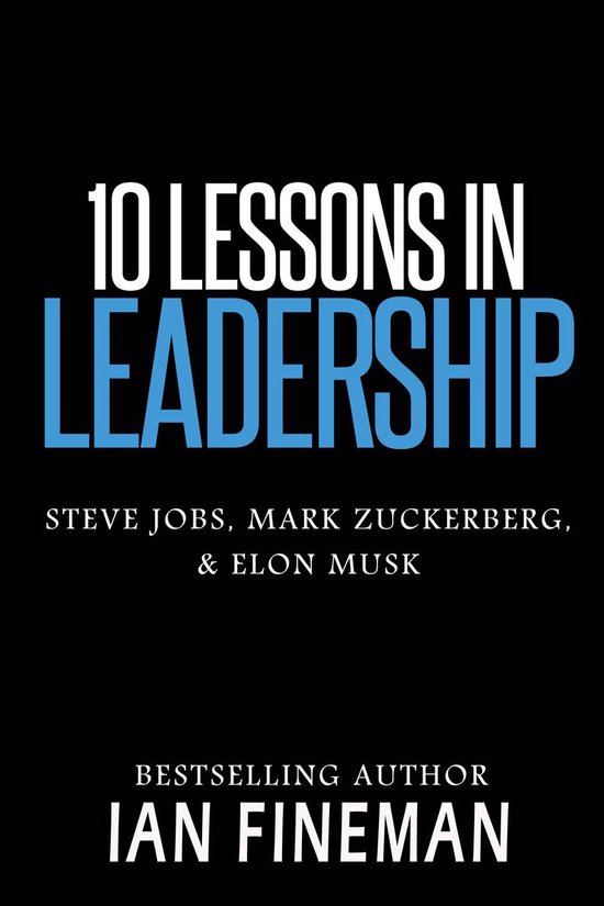 10 Lessons in Leadership: Steve Jobs, Mark Zuckerberg, Elon Musk