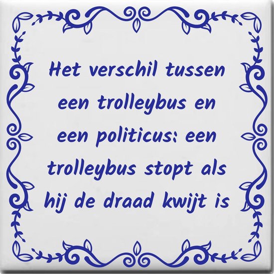 Wijsheden tegeltje met spreuk over Politiek: Het verschil tussen een trolleybus en een politicus een trolleybus stopt als hij de draad kwijt is