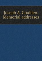 Joseph A. Goulden. Memorial addresses