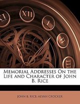 Memorial Addresses on the Life and Character of John B. Rice