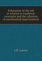 Exhaustion of the soil in relation to Landlords' covenants and the valuation of unexhausted improvements