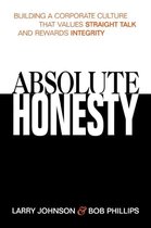 Absolute Honesty Building a Corporate Culture That Values Straight Talk and Rewards Integrity