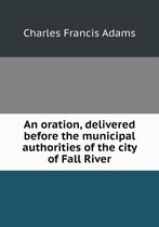 An oration, delivered before the municipal authorities of the city of Fall River