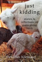 Just Kidding: Stories and Reflections on Goats Giving Birth