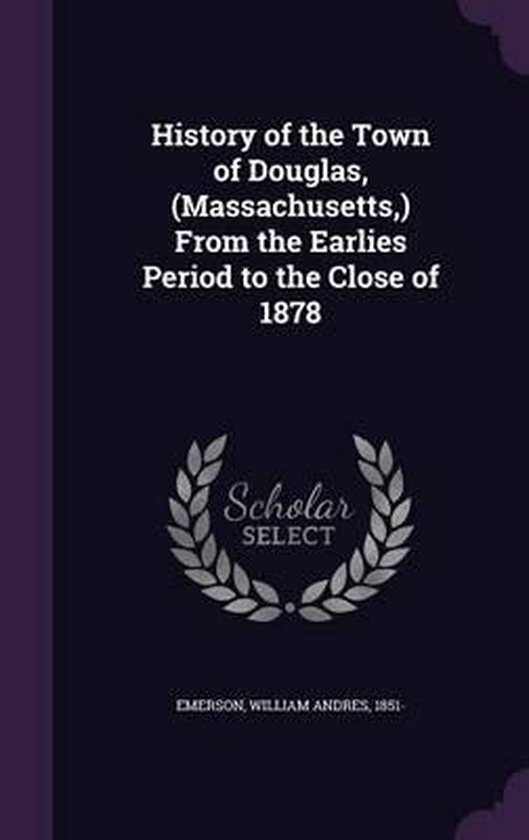 History of the Town of Douglas, (Massachusetts, ) from the Earlies