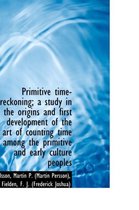 Primitive Time-Reckoning; A Study in the Origins and First Development of the Art of Counting Time a