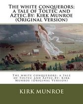 The White Conquerors; A Tale of Toltec and Aztec.by