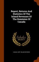 Report, Returns and Statistics of the Inland Revenues of the Dominion of Canada