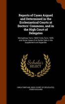 Reports of Cases Argued and Determined in the Ecclesiastical Courts at Doctors' Commons, and in the High Court of Delegates