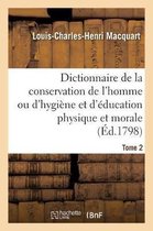 Dictionnaire de la Conservation de l'Homme Ou d'Hygi�ne Et d'�ducation Physique Et Morale. Tome 2