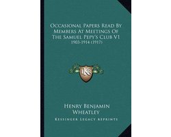 Occasional Papers Read by Members at Meetings of the Samuel Occasional Papers Read by Members at Meetings of the Samuel Pepy's Club V1 Pepy's Club V1