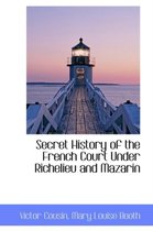 Secret History of the French Court Under Richelieu and Mazarin