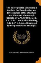 The Micrographic Dictionary; A Guide to the Examination and Investigation of the Structure and Nature of Microscopic Objects. by J. W. Griffith, M. D., F. L. S. &c ... and Arthur Henfrey, F. 