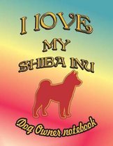 I Love My Shiba Inu - Dog Owner Notebook