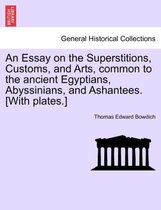 An Essay on the Superstitions, Customs, and Arts, Common to the Ancient Egyptians, Abyssinians, and Ashantees. [With Plates.]