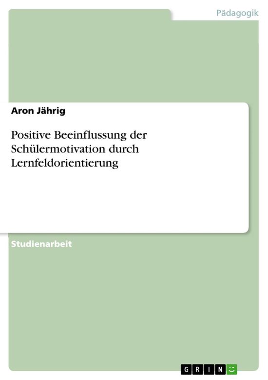 Positive Beeinflussung der Schülermotivation durch Lernfeld ... - cover