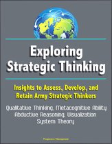 Exploring Strategic Thinking: Insights to Assess, Develop, and Retain Army Strategic Thinkers - Qualitative Thinking, Metacognitive Ability, Abductive Reasoning, Visualization, System Theory