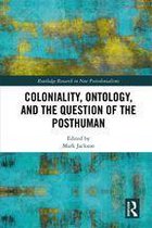 Routledge Research on Decoloniality and New Postcolonialisms - Coloniality, Ontology, and the Question of the Posthuman