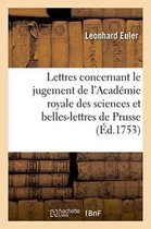 Litterature- Lettres Concernant Le Jugement de l'Acad�mie Royale Des Sciences Et Belles-Lettres