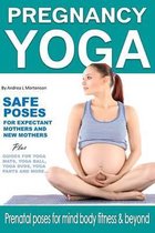 Pregnancy Yoga Safe Yoga Poses for Expectant Mothers and New Mothers Plus Guides For Yoga Mats, Yoga Ball, Yoga DVD, Yoga Pants and More!