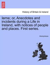 Ierne; Or, Anecdotes and Incidents During a Life in Ireland, with Notices of People and Places. First Series.