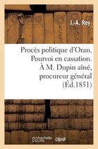 Proces Politique D'Oran. Pourvoi En Cassation. A M. Dupin Aine, Procureur General Pres La Cour