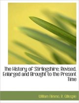 The History of Stirlingshire; Revised, Enlarged and Brought to the Present Time