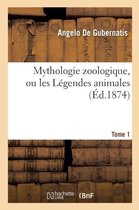 Sciences- Mythologie Zoologique, Ou Les L�gendes Animales Tome 1