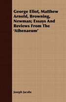 George Eliot, Matthew Arnold, Browning, Newman; Essays And Reviews From The 'Athenaeum'