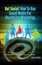Get Social: How to Use Social Media for Healthcare Marketing