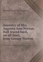 Ancestry of Mrs. Augusta Ann Norton Hall traced back, on all lines, from George Norton