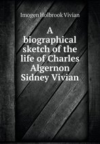 A biographical sketch of the life of Charles Algernon Sidney Vivian