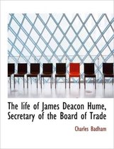 The Life of James Deacon Hume, Secretary of the Board of Trade