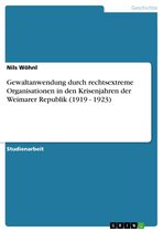 Gewaltanwendung durch rechtsextreme Organisationen in den Krisenjahren der Weimarer Republik (1919 - 1923)