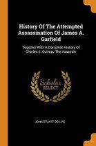 History of the Attempted Assassination of James A. Garfield