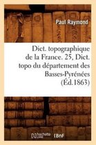 Histoire- Dict. Topographique de la France. 25, Dict. Topo Du Département Des Basses-Pyrénées (Éd.1863)