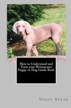 How to Understand and Train Your Weimaraner Puppy or Dog Guide Book