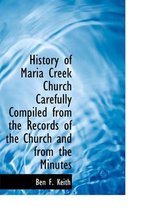 History of Maria Creek Church Carefully Compiled from the Records of the Church and from the Minutes