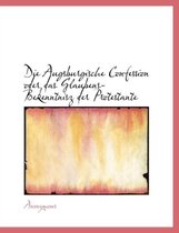 Die Augsburgische Confession Oder Das Glaubens-Bekenntnisz Der Protestante