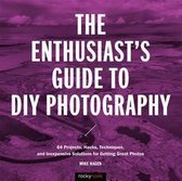 Enthusiast's Guide - The Enthusiast's Guide to DIY Photography