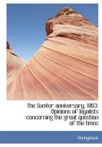 The Sumter Anniversary, 1863. Opinions of Loyalists Concerning the Great Question of the Times