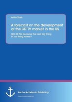 A Forecast on the Development of the 3D TV Market in the Us