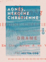 Agnès, héroïne chrétienne - Drame en cinq actes et en vers