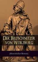 Der Bildschnitzer von Würzburg (Historischer Roman) - Vollständige Ausgabe